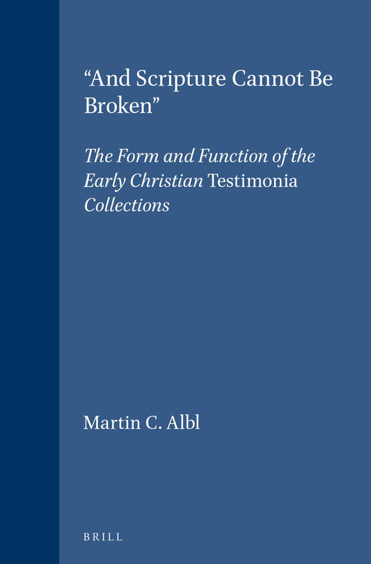 "And Scripture Cannot Be Broken": The Form and Function of the Early Christian Testimonia Collections
