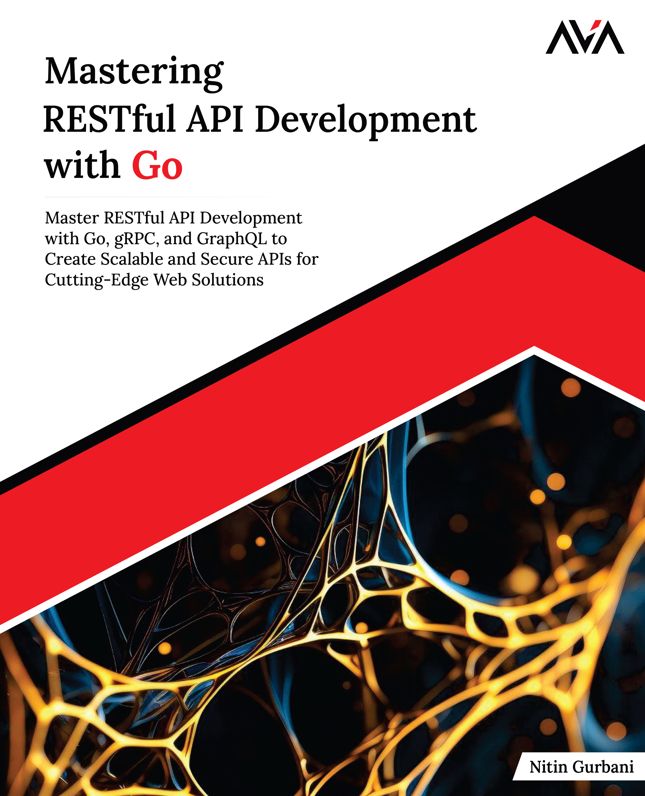 Mastering RESTful API Development with Go: Master RESTful API Development with Go, gRPC, and GraphQL to Create Scalable and Secure APIs for Cutting-Edge Web Solutions (English Edition)