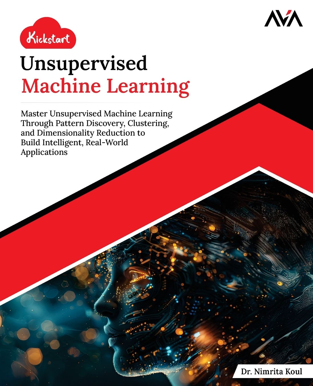 Kickstart Unsupervised Machine Learning: Master Unsupervised Machine Learning Through Pattern Discovery, Clustering, and Dimensionality Reduction to Build Intelligent, Real-World Applications (English Edition)