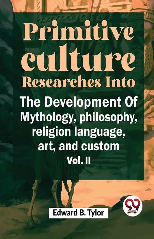 ""Primitive Culture Researches Into The Development Of Mythology, Philosophy, Religion Language, Art, And Custom Vol. ii""