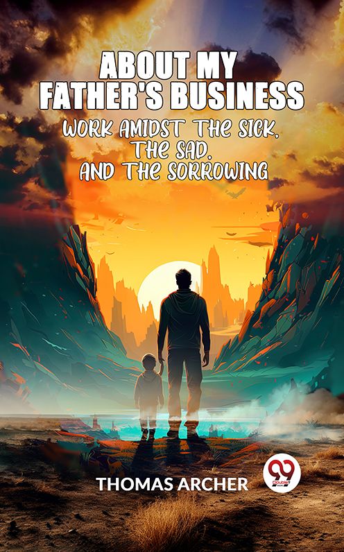 "About My Father's Business" WORK AMIDST THE SICK, THE SAD, AND THE SORROWING