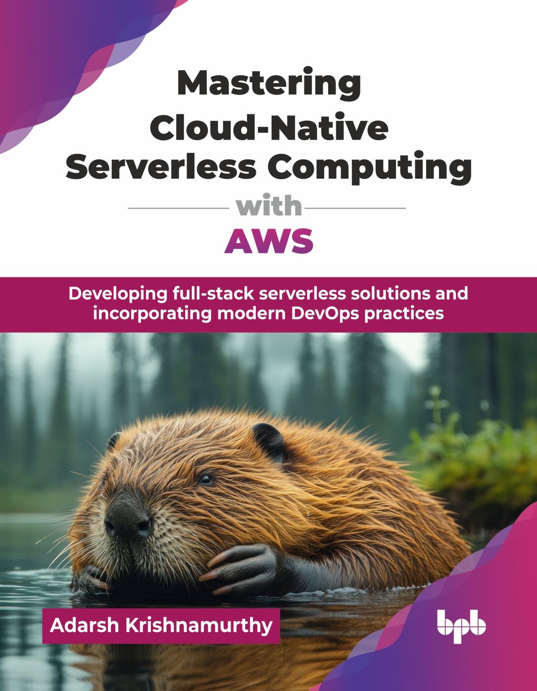Mastering Cloud-Native Serverless Computing with AWS: Developing full-stack serverless solutions and incorporating modern DevOps practices (English Edition)