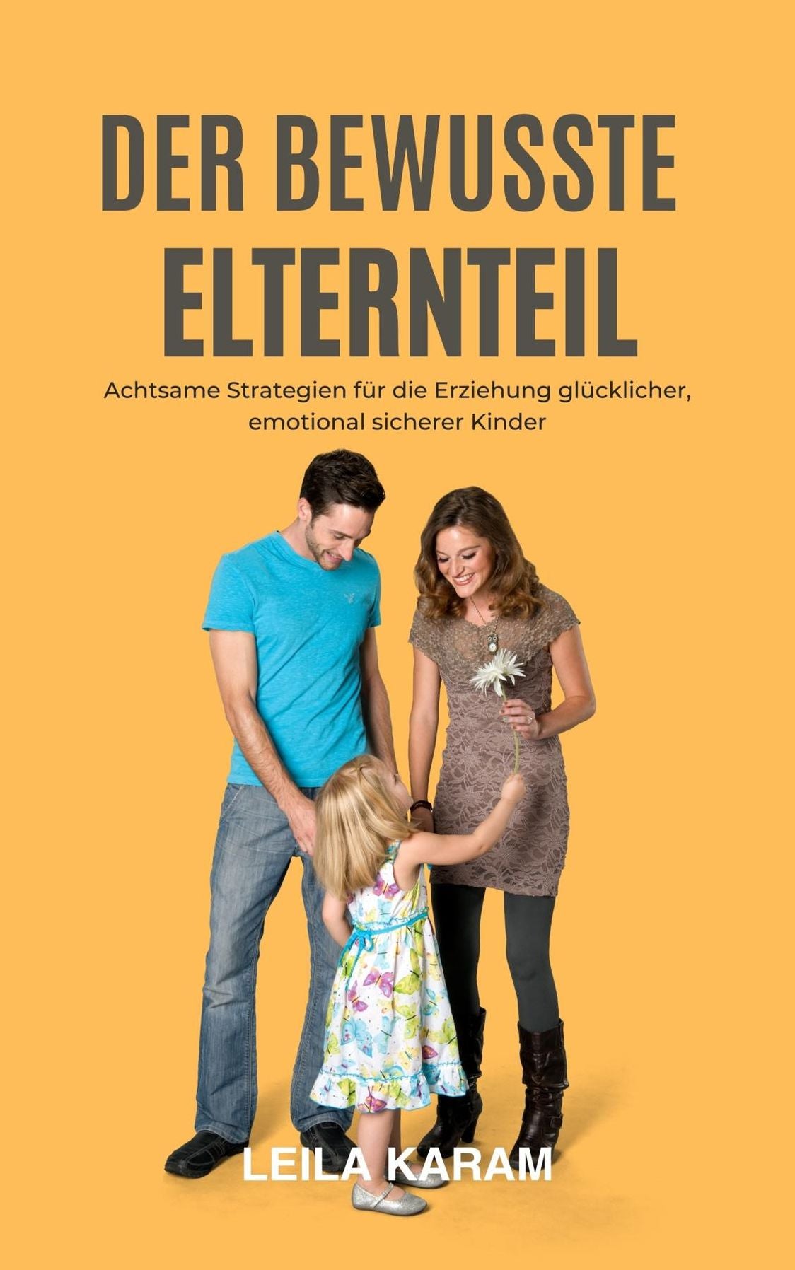 "Der bewusste Elternteil Achtsame Strategien für die Erziehung glücklicher, emotional sicherer Kinder (Ein auf Achtsamkeit basierender Ansatz für die moderne Erziehung)"