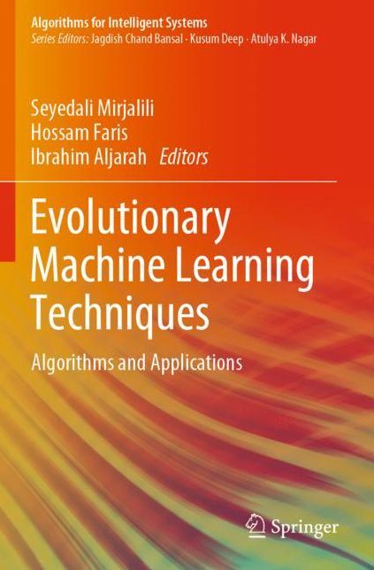 Evolutionary Machine Learning Techniques: Algorithms and Applications