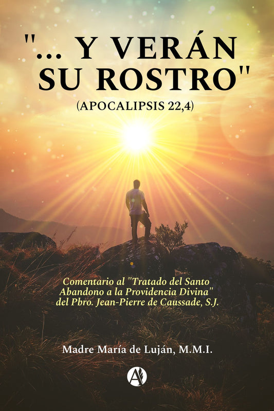 "... y verán Su Rostro" (Apocalipsis 22,4): Comentario al "Tratado del Santo Abandono a la Providencia Divina" del Pbro. Jean-Pierre de Caussade, S.J.