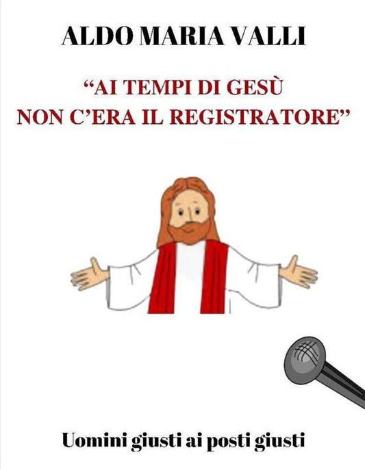 "Ai tempi di Gesù non c'era il registratore": Uomini giusti ai posti giusti