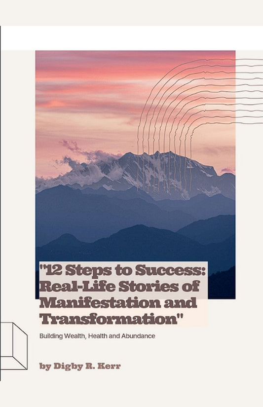 "12 Steps to Success: Real-Life Stories of Manifestation and Transformation"