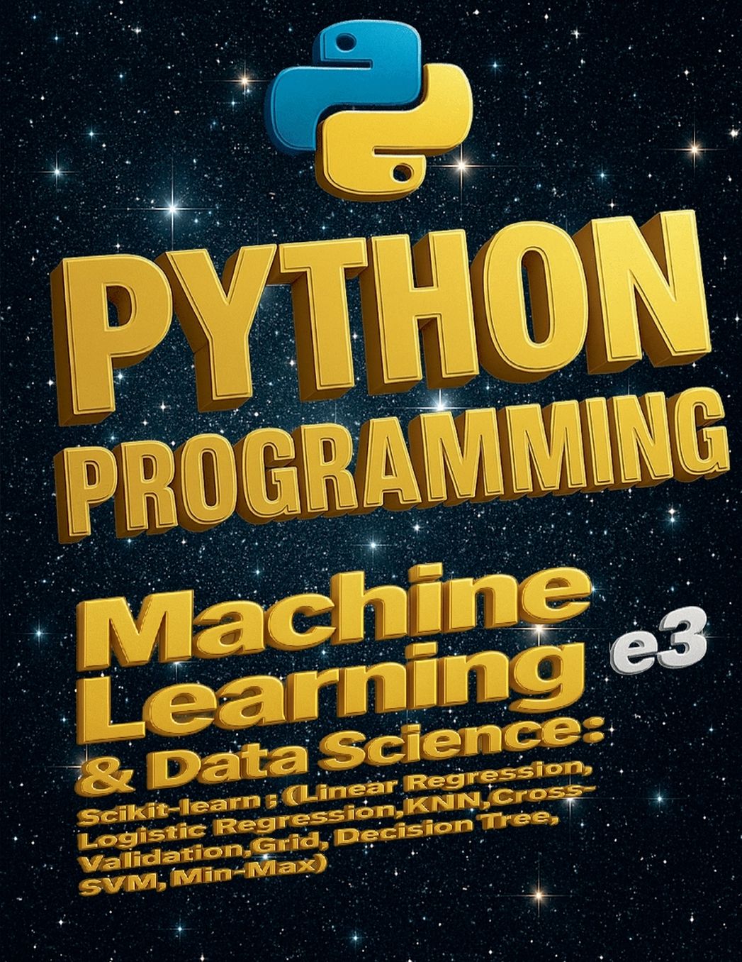 Python Programming: Machine Learning & Data Science, Scikit-learn (Linear Regression, Logistic Regression, KNN, Cross-Validation, Grid, Decision Tree, SVM, Min-Max)