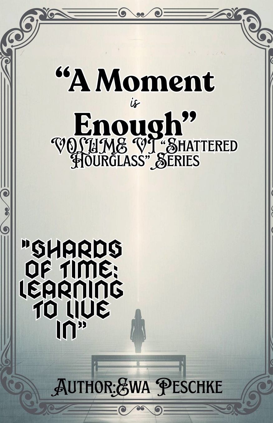 "A Moment is Enough" VOLUME VI "Shattered Hourglass" Series