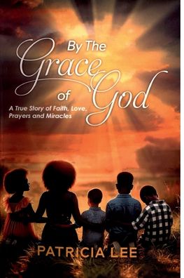 "By the Grace of God": A True Story of Faith, Love, Prayers and Miracles.