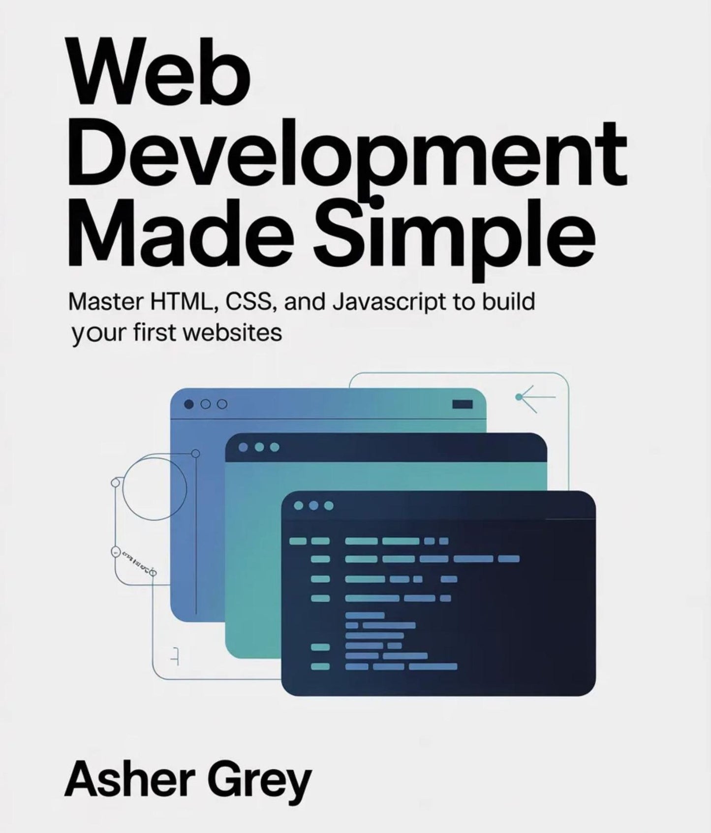 Web Development Made Simple: Master HTML, CSS, and JavaScript to Build Your First Websites