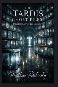 The TARDIS Ghost Files: Hauntings Across the Universe Matthew Petchinsky Author