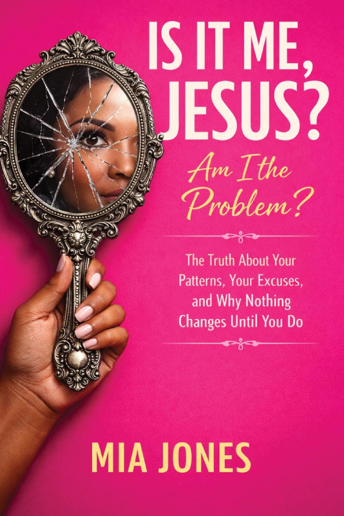 IS IT ME JESUS? AM I THE PROBLEM: The Truth About Your Patterns, Excuses, and Why Nothing Changes Until You Do