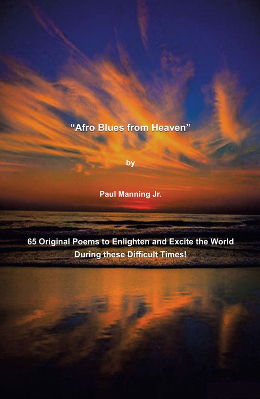 "Afro Blues from Heaven": 65 Original Poems to Enlighten and Excite the World During these Difficult Times!