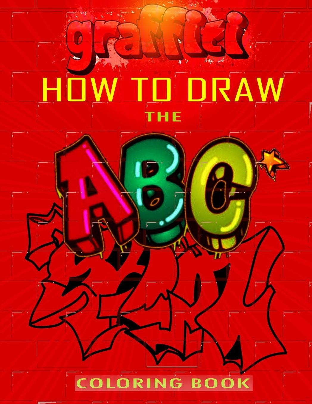 How To Draw The ABC's of Graffiti Coloring Book: Learn the Alphabet Amazing Street Art For Kids Ages 8-12