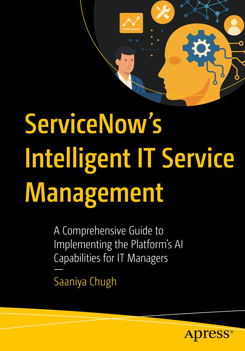 ServiceNow's Intelligent IT Service Management: A Comprehensive Guide to Implementing the Platform's AI Capabilities for IT Managers