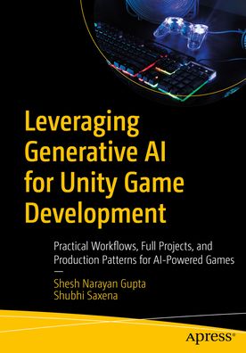 Leveraging Generative AI for Unity Game Development: Practical Workflows, Full Projects, and Production Patterns for AI-Powered Games
