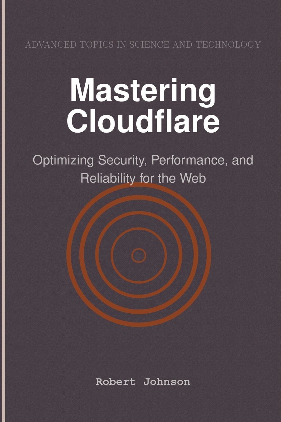 Mastering Cloudflare: Optimizing Security, Performance, and Reliability for the Web