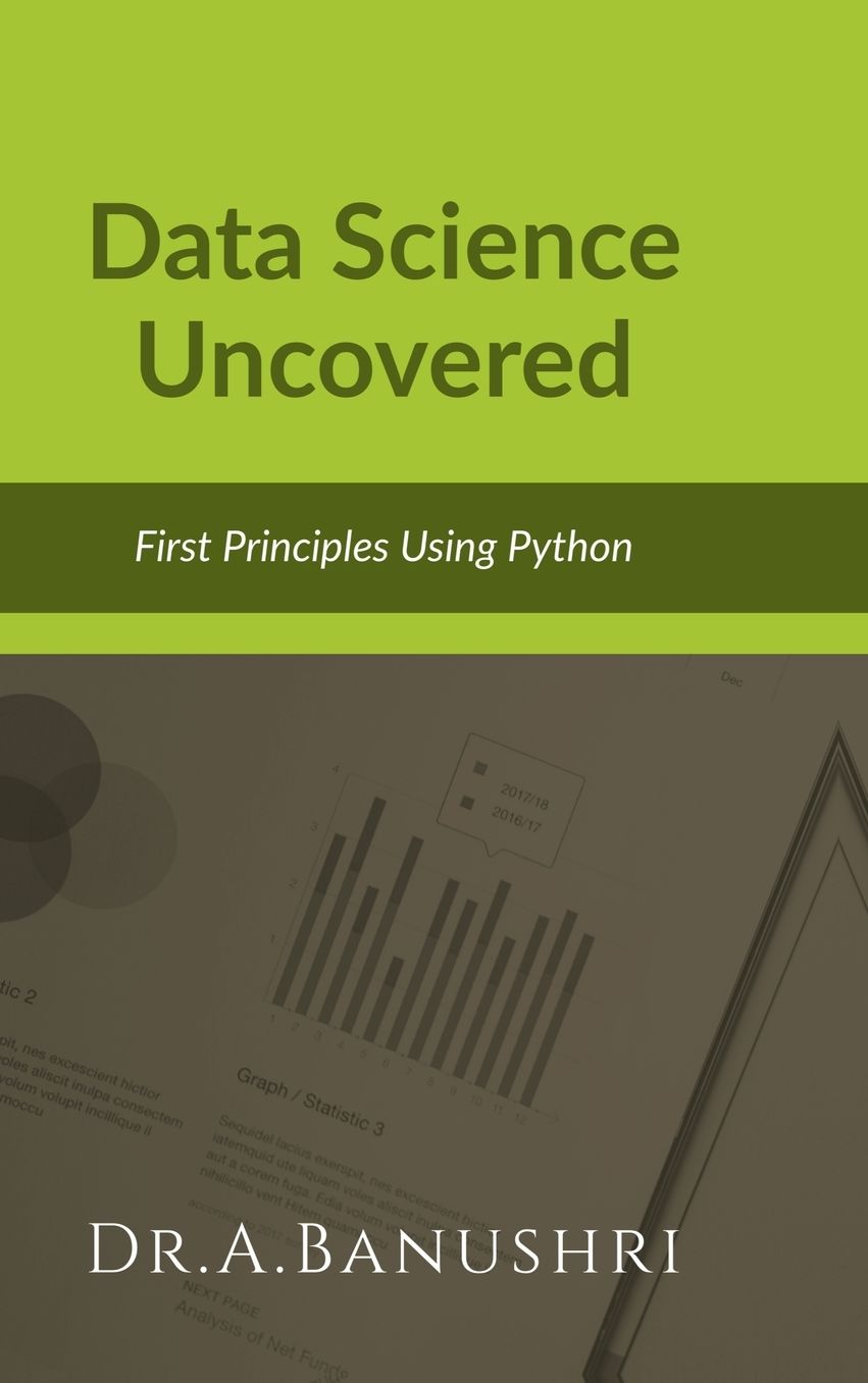 Data Science Uncovered: First Principles Using Python