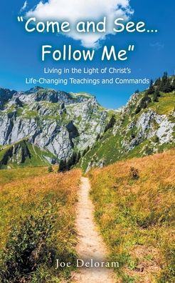 "Come and See... Follow Me": Living in the Light of Christ's Life-Changing Teachings and Commands