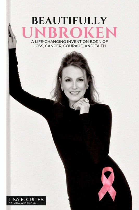 "Beautifully Unbroken": A Life-Changing Invention: Born of Loss, Cancer, Courage, and Faith